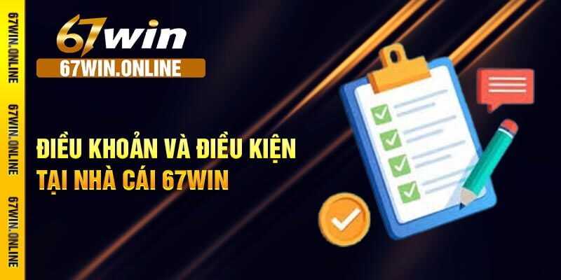 Điều khoản và điều kiện tại nhà cái 67win