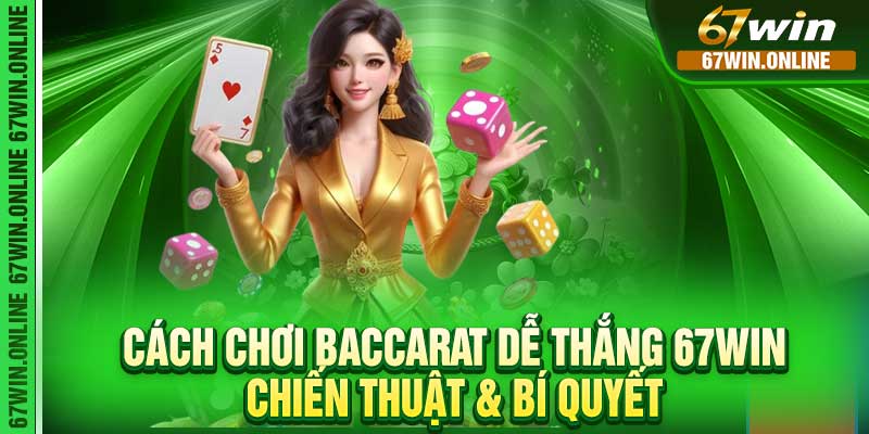 Cách Chơi Baccarat Dễ Thắng 67Win - Chiến Thuật & Bí Quyết