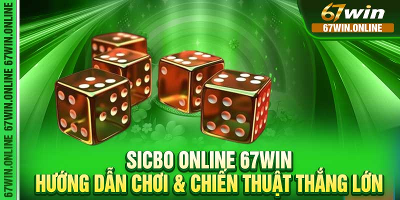 Sicbo Online 67Win - Hướng Dẫn Chơi & Chiến Thuật Thắng Lớn